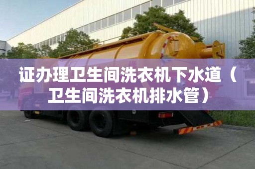 證辦理衛生間洗衣機下水道（衛生間洗衣機排水管）