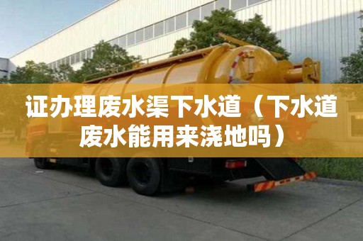 證辦理廢水渠下水道（下水道廢水能用來(lái)澆地嗎）
