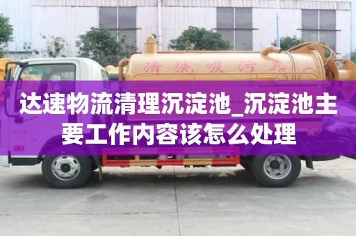 達速物流清理沉淀池_沉淀池主要工作內(nèi)容該怎么處理