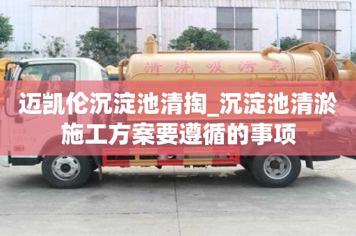 邁凱倫沉淀池清掏_沉淀池清淤施工方案要遵循的事項