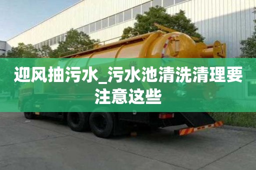 迎風抽污水_污水池清洗清理要注意這些