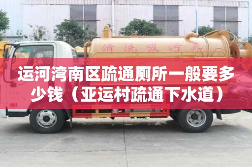 運河灣南區疏通廁所一般要多少錢（亞運村疏通下水道）