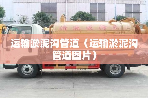 運輸淤泥溝管道（運輸淤泥溝管道圖片）