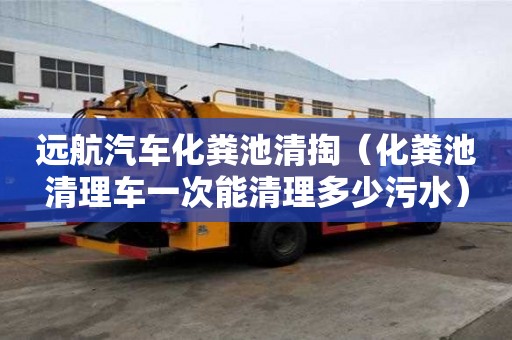 遠(yuǎn)航汽車化糞池清掏（化糞池清理車一次能清理多少污水）