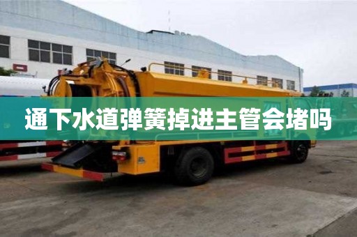 通下水道彈簧掉進主管會堵嗎