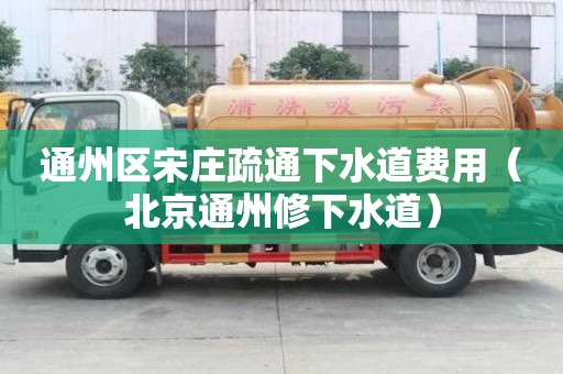 通州區宋莊疏通下水道費用（北京通州修下水道）