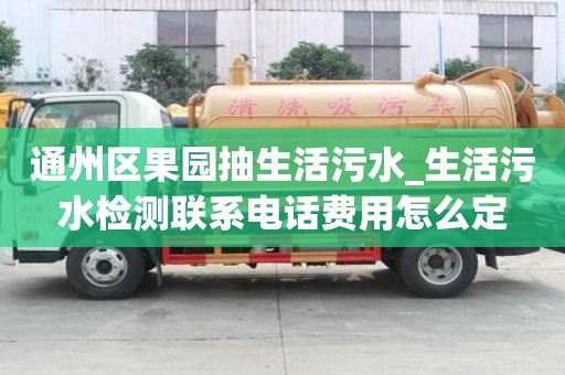 通州區果園抽生活污水_生活污水檢測聯系電話費用怎么定