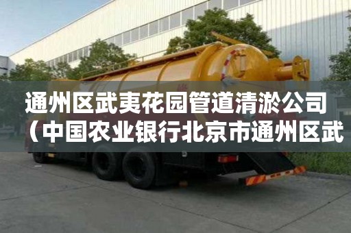 通州區(qū)武夷花園管道清淤公司（中國農(nóng)業(yè)銀行北京市通州區(qū)武夷花園分理處）