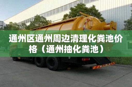 通州區通州周邊清理化糞池價格（通州抽化糞池）