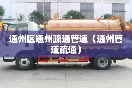 通州區(qū)通州疏通管道（通州管道疏通）