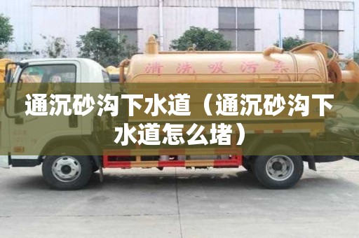 通沉砂溝下水道（通沉砂溝下水道怎么堵）