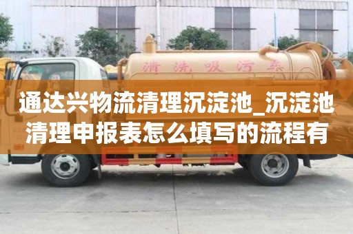 通達(dá)興物流清理沉淀池_沉淀池清理申報(bào)表怎么填寫的流程有哪些