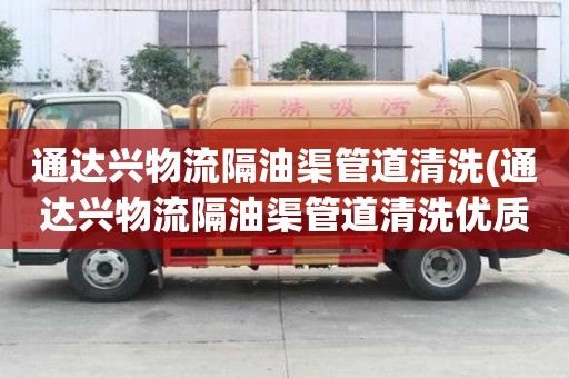 通達興物流隔油渠管道清洗(通達興物流隔油渠管道清洗優質公司)
