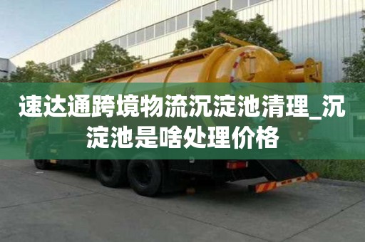速達(dá)通跨境物流沉淀池清理_沉淀池是啥處理價(jià)格
