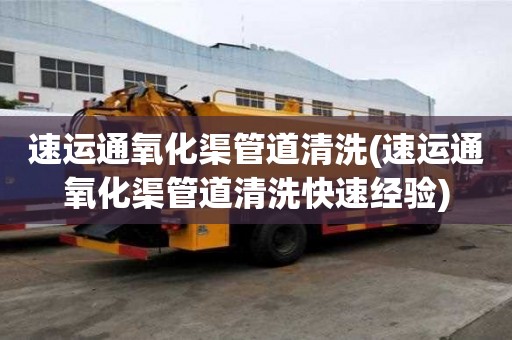 速運通氧化渠管道清洗(速運通氧化渠管道清洗快速經驗)
