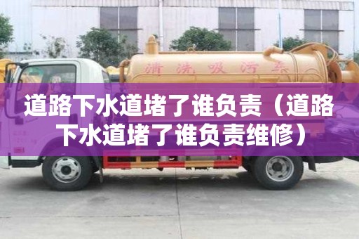道路下水道堵了誰負責（道路下水道堵了誰負責維修）