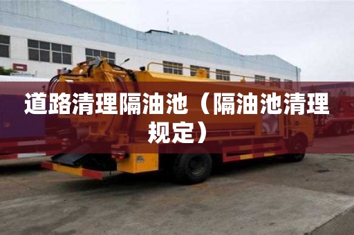道路清理隔油池（隔油池清理規定）