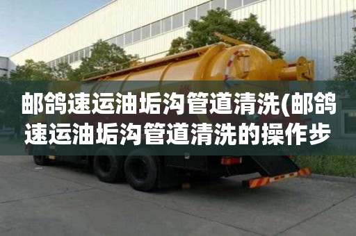 郵鴿速運油垢溝管道清洗(郵鴿速運油垢溝管道清洗的操作步驟)