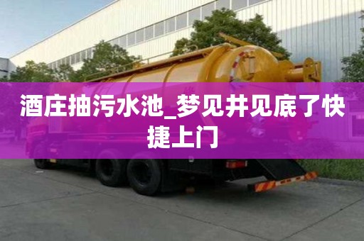 酒莊抽污水池_夢(mèng)見井見底了快捷上門