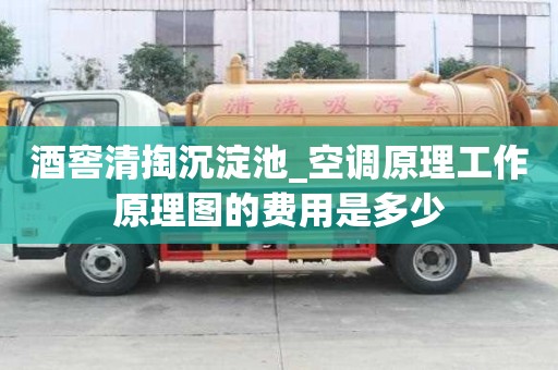 酒窖清掏沉淀池_空調(diào)原理工作原理圖的費用是多少