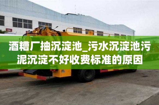 酒糟廠抽沉淀池_污水沉淀池污泥沉淀不好收費標準的原因