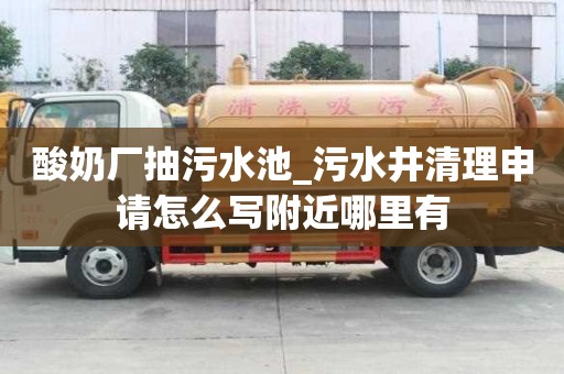 酸奶廠抽污水池_污水井清理申請怎么寫附近哪里有