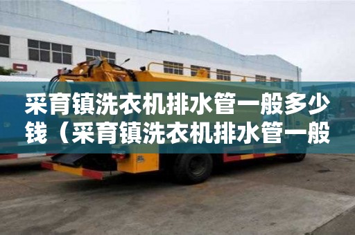 采育鎮洗衣機排水管一般多少錢（采育鎮洗衣機排水管一般多少錢一米）