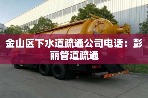 金山區(qū)下水道疏通公司電話：彭麗管道疏通