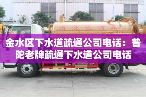 金水區(qū)下水道疏通公司電話：普陀老牌疏通下水道公司電話