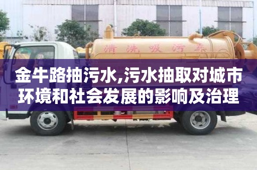 金牛路抽污水,污水抽取對城市環(huán)境和社會發(fā)展的影響及治理建議