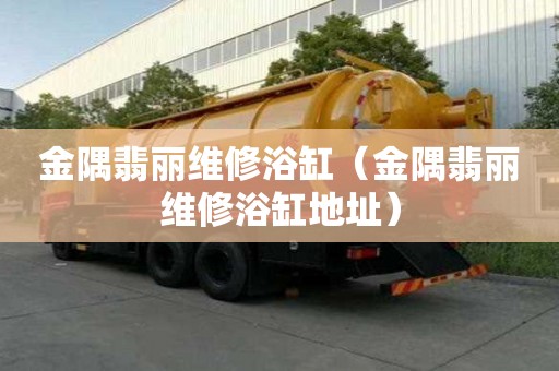 金隅翡麗維修浴缸（金隅翡麗維修浴缸地址）