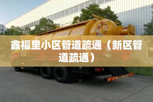 鑫福里小區管道疏通（新區管道疏通）