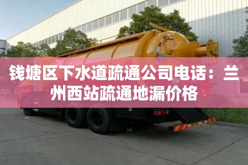 錢塘區下水道疏通公司電話：蘭州西站疏通地漏價格