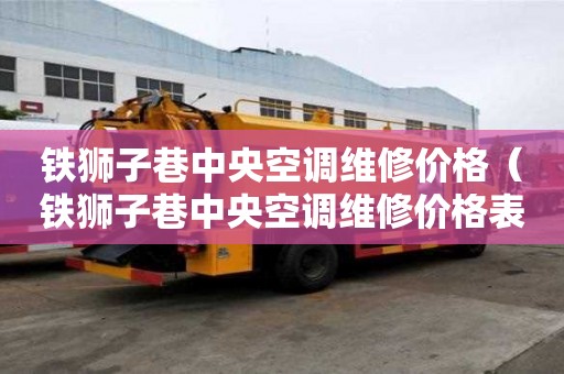 鐵獅子巷中央空調維修價格（鐵獅子巷中央空調維修價格表）