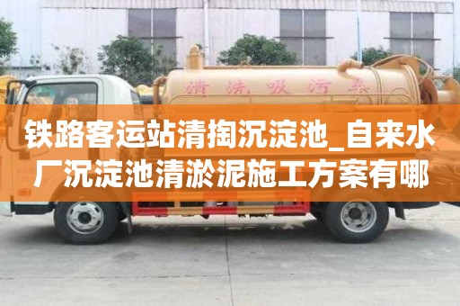鐵路客運站清掏沉淀池_自來水廠沉淀池清淤泥施工方案有哪些收費服務