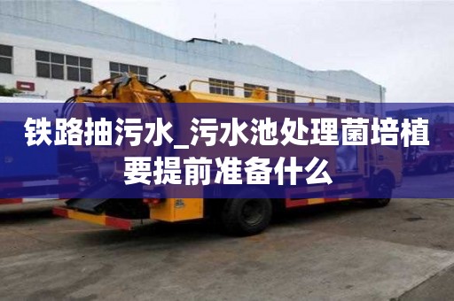 鐵路抽污水_污水池處理菌培植要提前準備什么