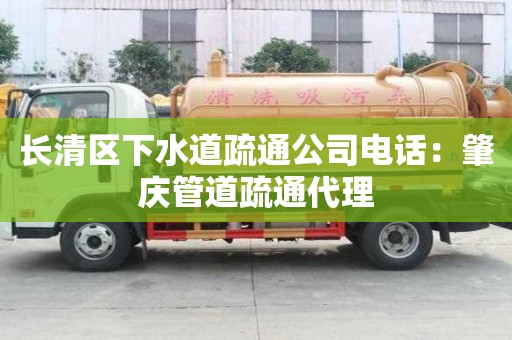 長清區下水道疏通公司電話：肇慶管道疏通代理