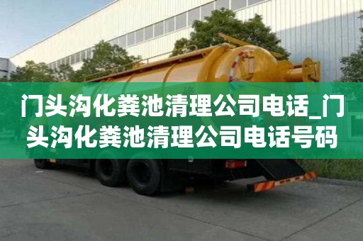 門頭溝化糞池清理公司電話_門頭溝化糞池清理公司電話號碼