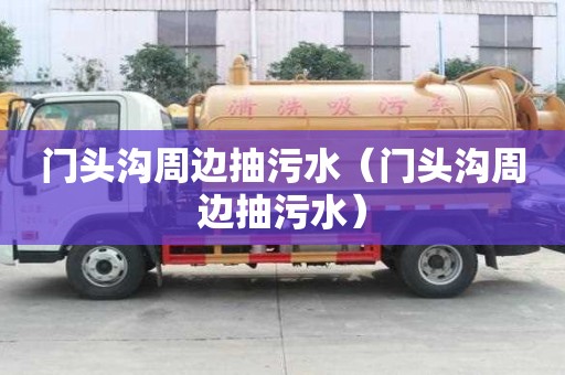 門頭溝周邊抽污水（門頭溝周邊抽污水）