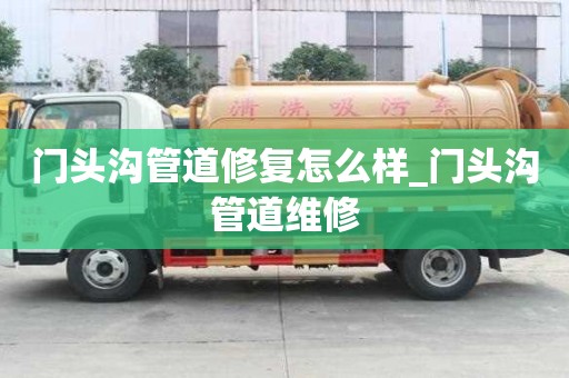 門頭溝管道修復(fù)怎么樣_門頭溝管道維修
