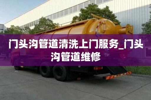 門頭溝管道清洗上門服務(wù)_門頭溝管道維修