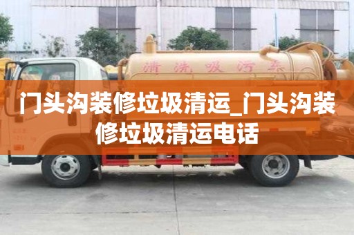 門頭溝裝修垃圾清運_門頭溝裝修垃圾清運電話