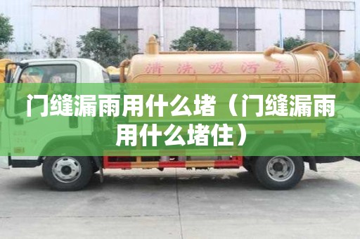 門縫漏雨用什么堵（門縫漏雨用什么堵?。? title=