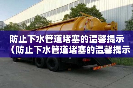 防止下水管道堵塞的溫馨提示（防止下水管道堵塞的溫馨提示怎么寫）