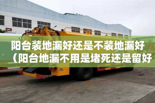 陽臺裝地漏好還是不裝地漏好（陽臺地漏不用是堵死還是留好）