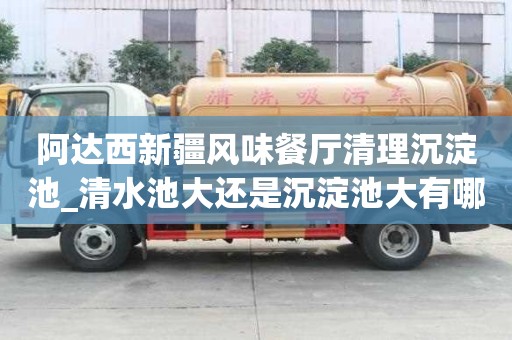 阿達(dá)西新疆風(fēng)味餐廳清理沉淀池_清水池大還是沉淀池大有哪些優(yōu)勢(shì)呢