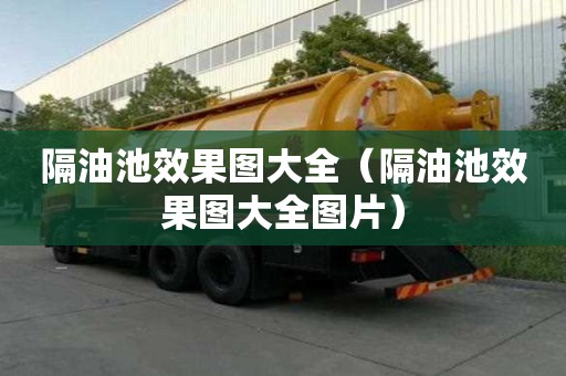 隔油池效果圖大全(隔油池效果圖大全圖片) 隔油池效果圖大全(隔油池效果圖大全圖片)