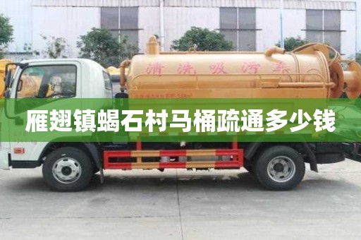 雁翅鎮(zhèn)蝎石村馬桶疏通多少錢