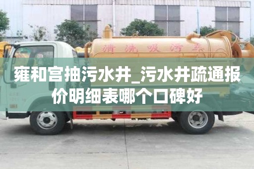 雍和宮抽污水井_污水井疏通報價明細表哪個口碑好