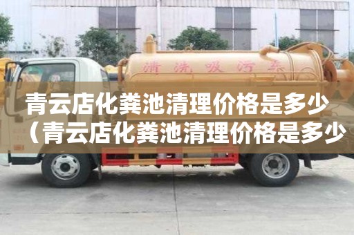 青云店化糞池清理價格是多少（青云店化糞池清理價格是多少錢）